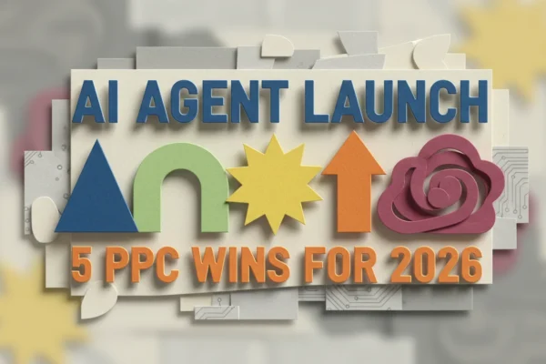 AI Agent Launch: 5 PPC Wins for 2026